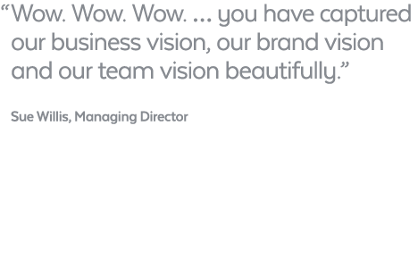   Wow  Wow  Wow    you have captured  our business vision, our brand vision  and our team vision beautifully   Sue Wi   