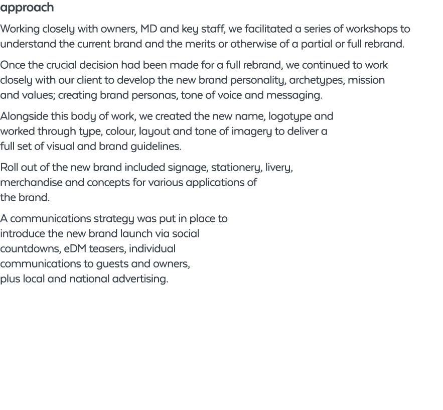 approach Working closely with owners, MD and key staff, we facilitated a series of workshops to understand the curren   